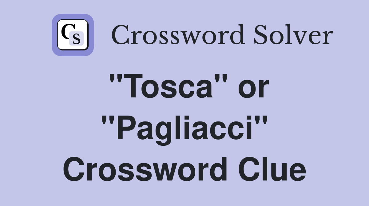 "Tosca" or "Pagliacci" Crossword Clue