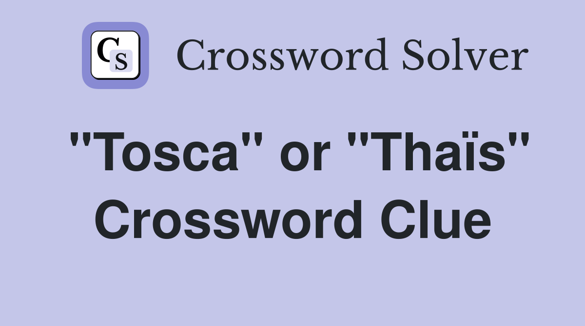 "Tosca" or "Thaïs" Crossword Clue