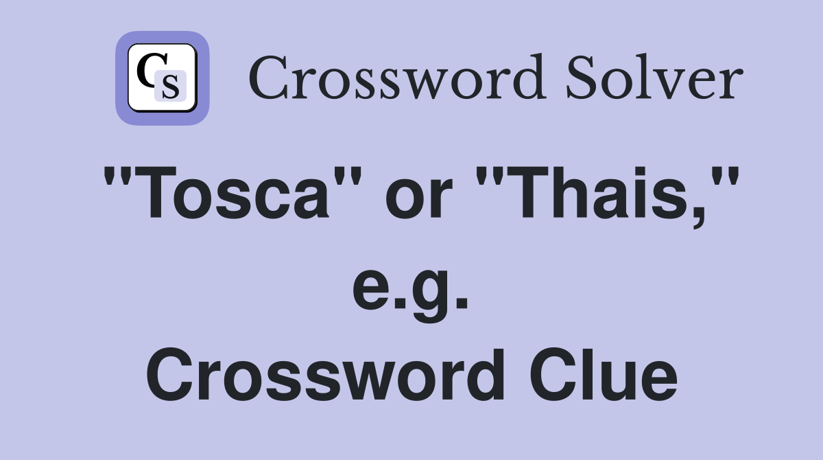 "Tosca" or "Thais," e.g. Crossword Clue