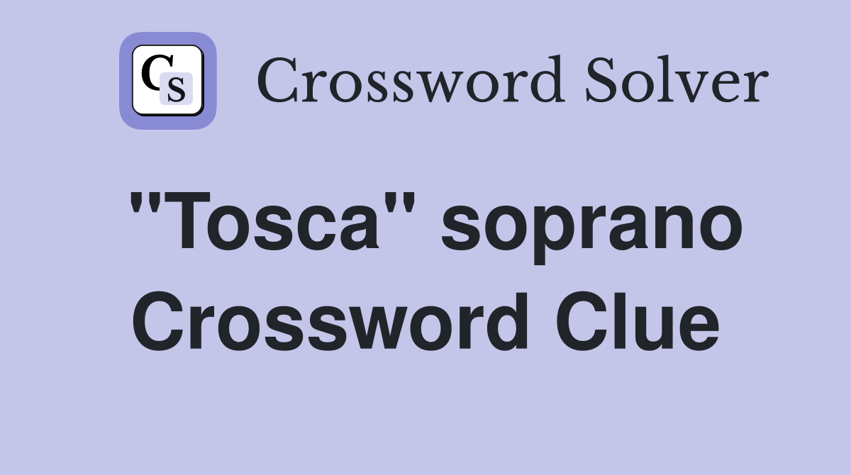 "Tosca" soprano Crossword Clue