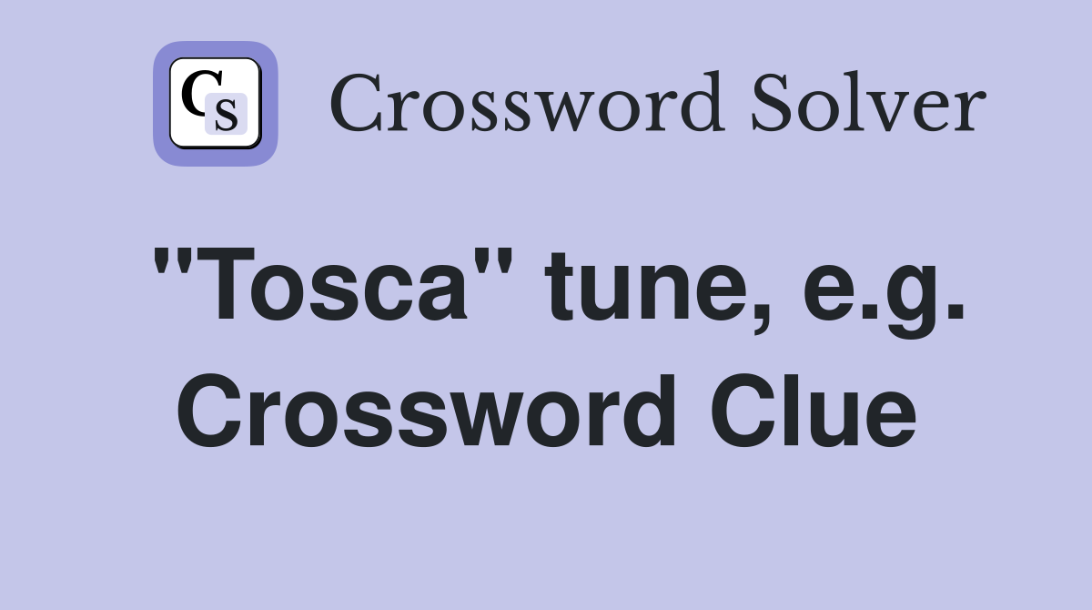 "Tosca" tune, e.g. Crossword Clue