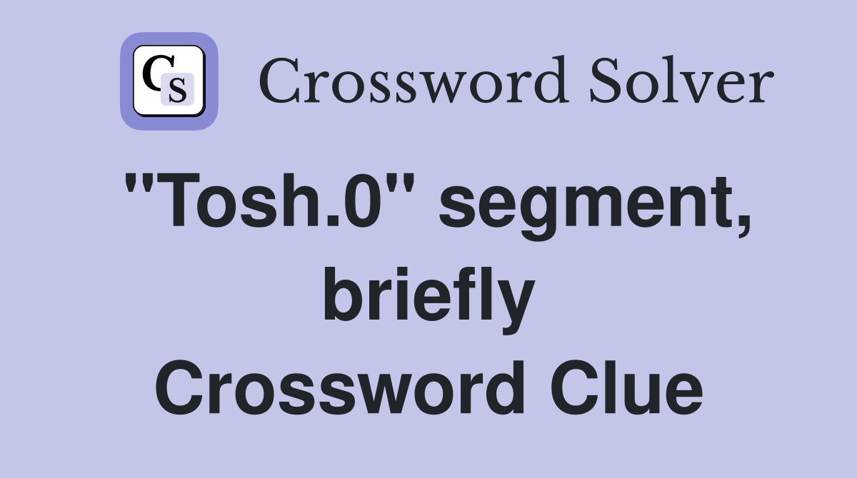 "Tosh.0" segment, briefly Crossword Clue