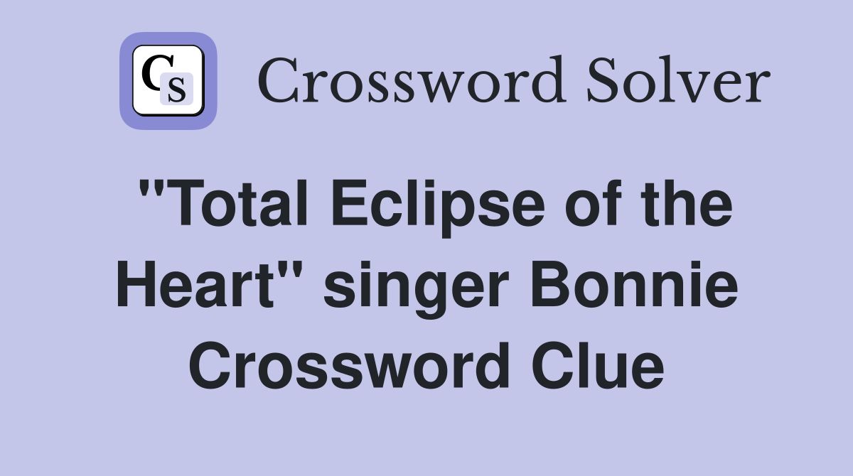 "Total Eclipse of the Heart" singer Bonnie Crossword Clue