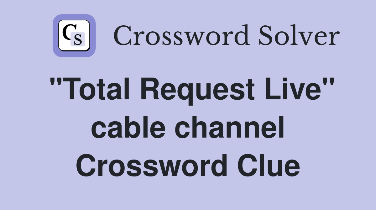 "Total Request Live" cable channel Crossword Clue
