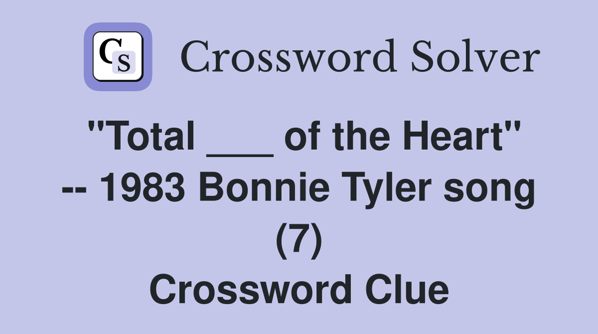 "Total ___ of the Heart" -- 1983 Bonnie Tyler song (7) Crossword Clue
