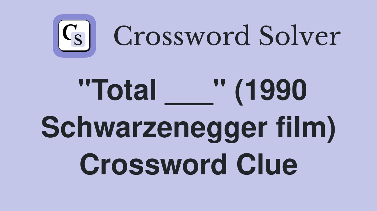 "Total ___" (1990 Schwarzenegger film) Crossword Clue
