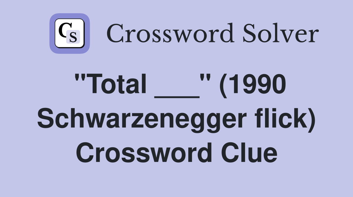 "Total ___" (1990 Schwarzenegger flick) Crossword Clue