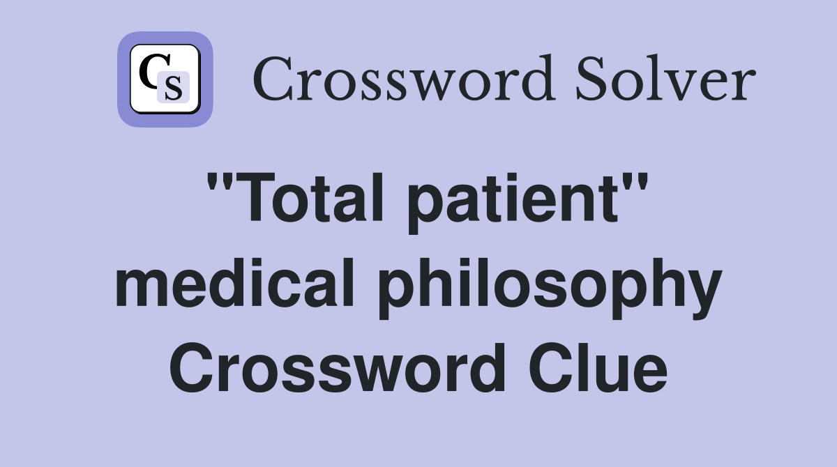 "Total patient" medical philosophy Crossword Clue