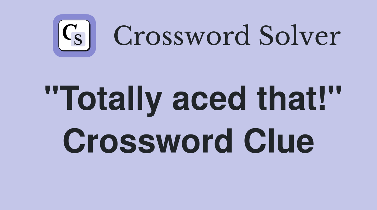 "Totally aced that!" Crossword Clue