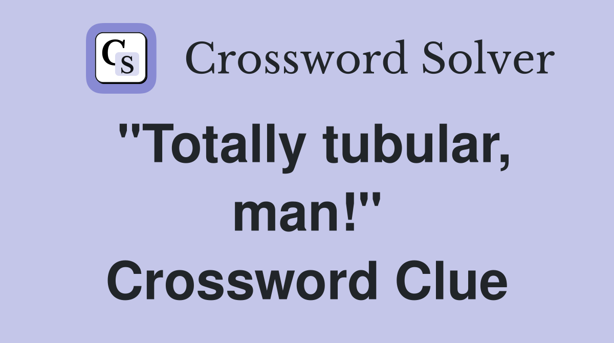 "Totally tubular, man!" Crossword Clue