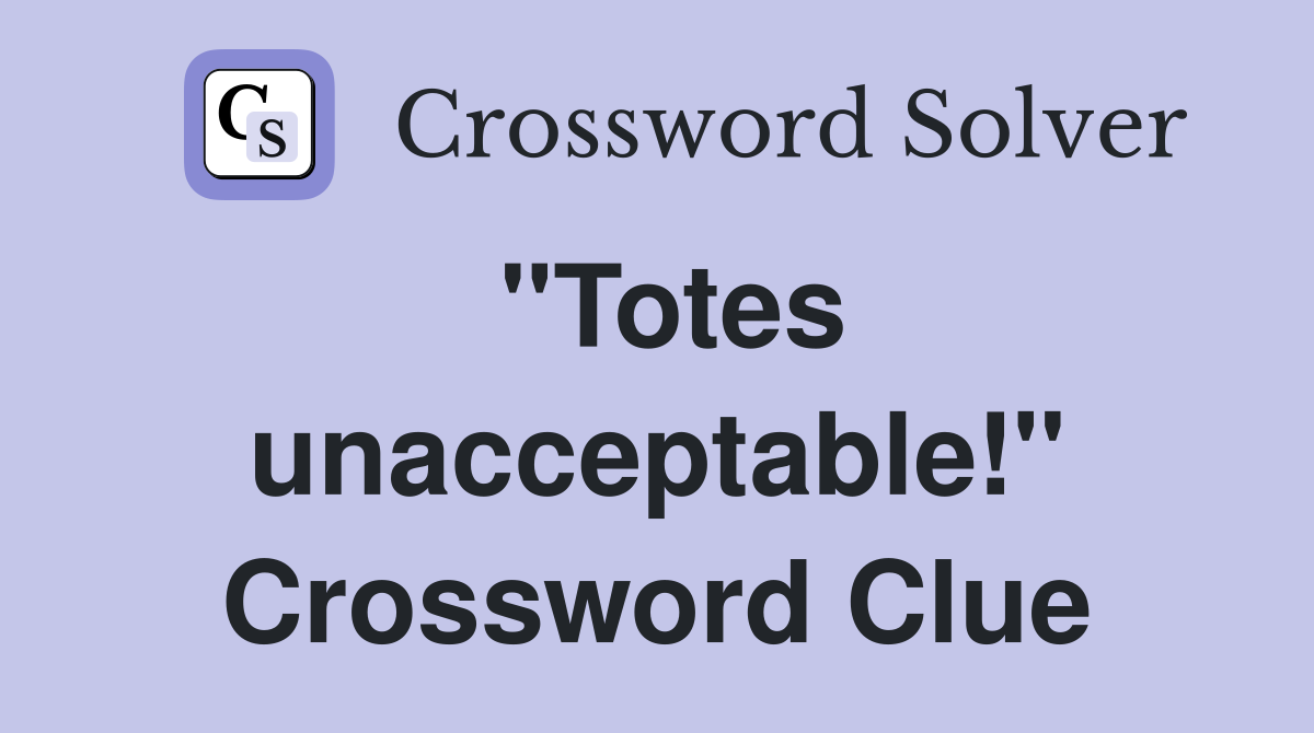 "Totes unacceptable!" Crossword Clue