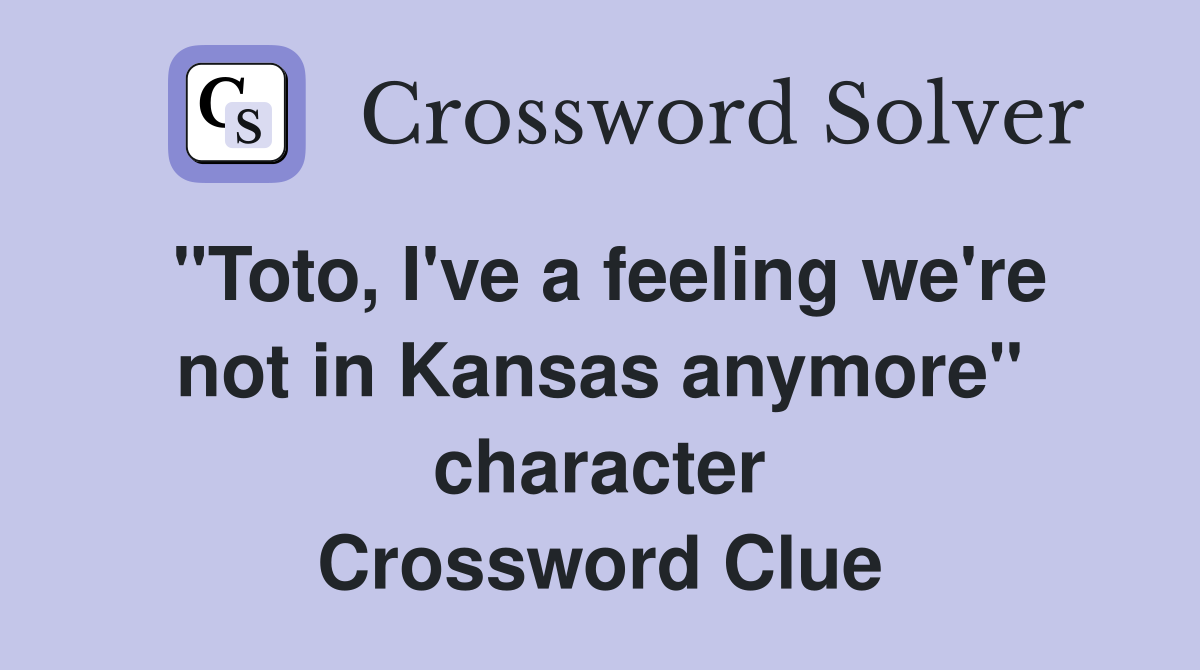 "Toto, I've a feeling we're not in Kansas anymore" character Crossword Clue