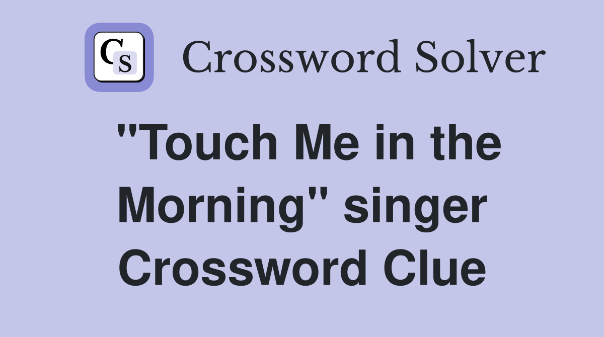 "Touch Me in the Morning" singer Crossword Clue