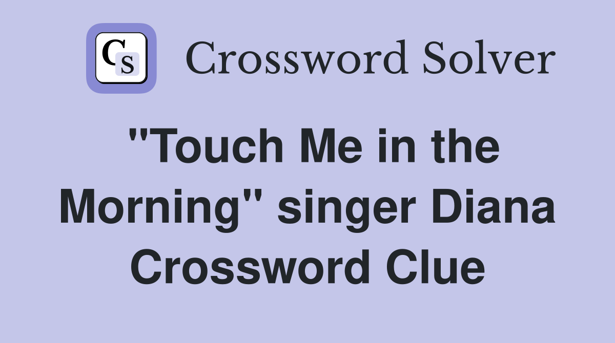 "Touch Me in the Morning" singer Diana Crossword Clue