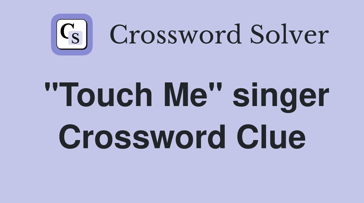 "Touch Me" singer Crossword Clue