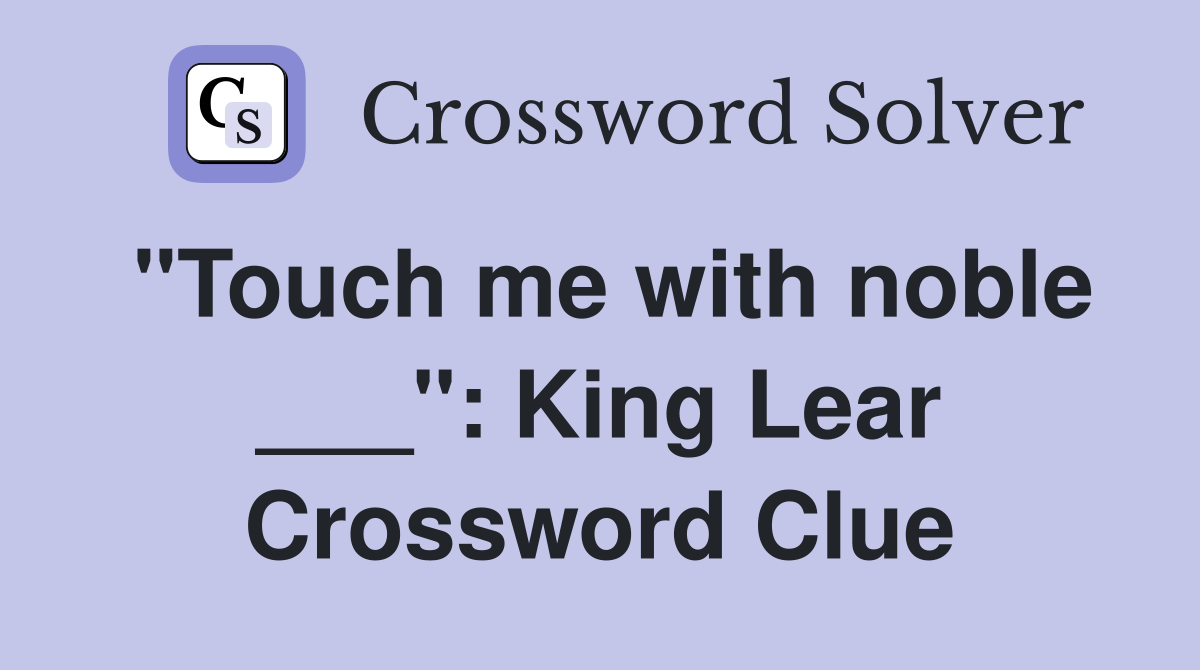 "Touch me with noble ___": King Lear Crossword Clue