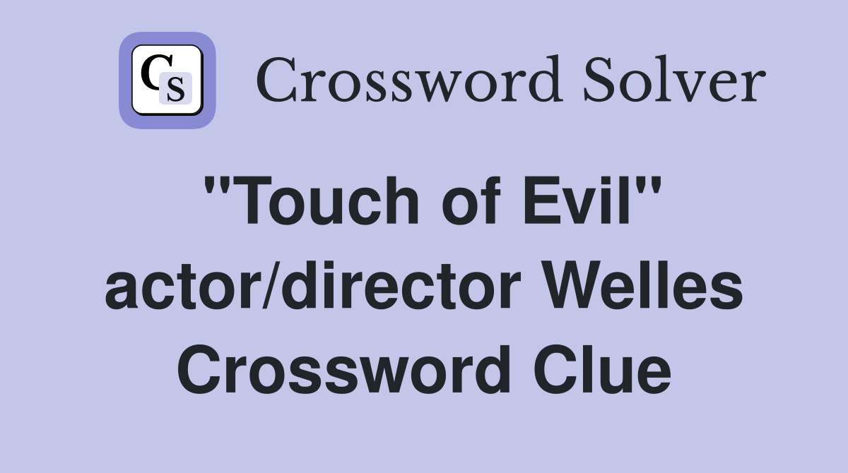 "Touch of Evil" actor/director Welles Crossword Clue