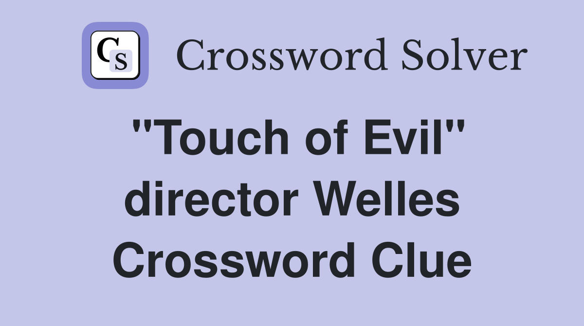 "Touch of Evil" director Welles Crossword Clue