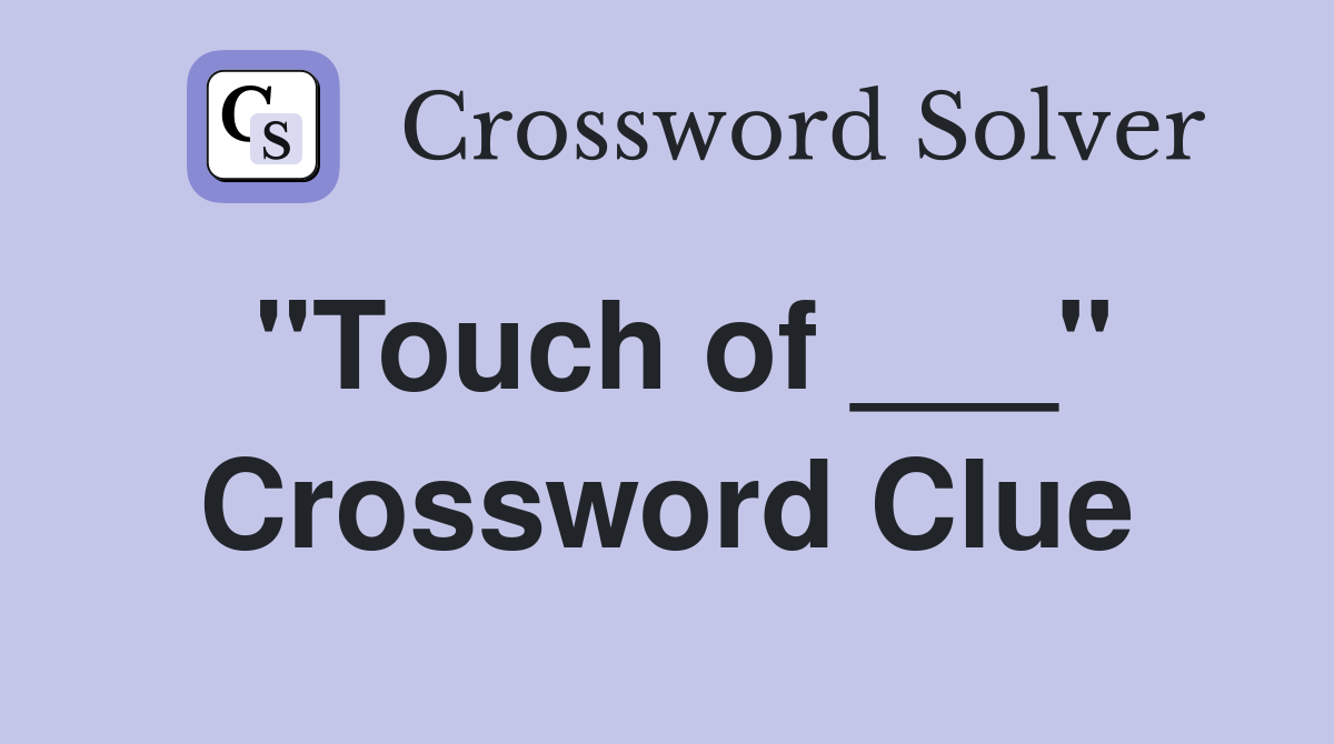 "Touch of ___" Crossword Clue