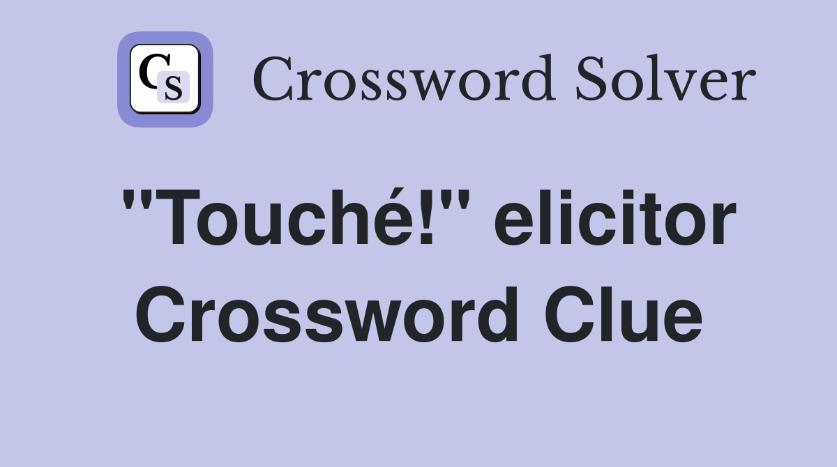 "Touché!" elicitor Crossword Clue