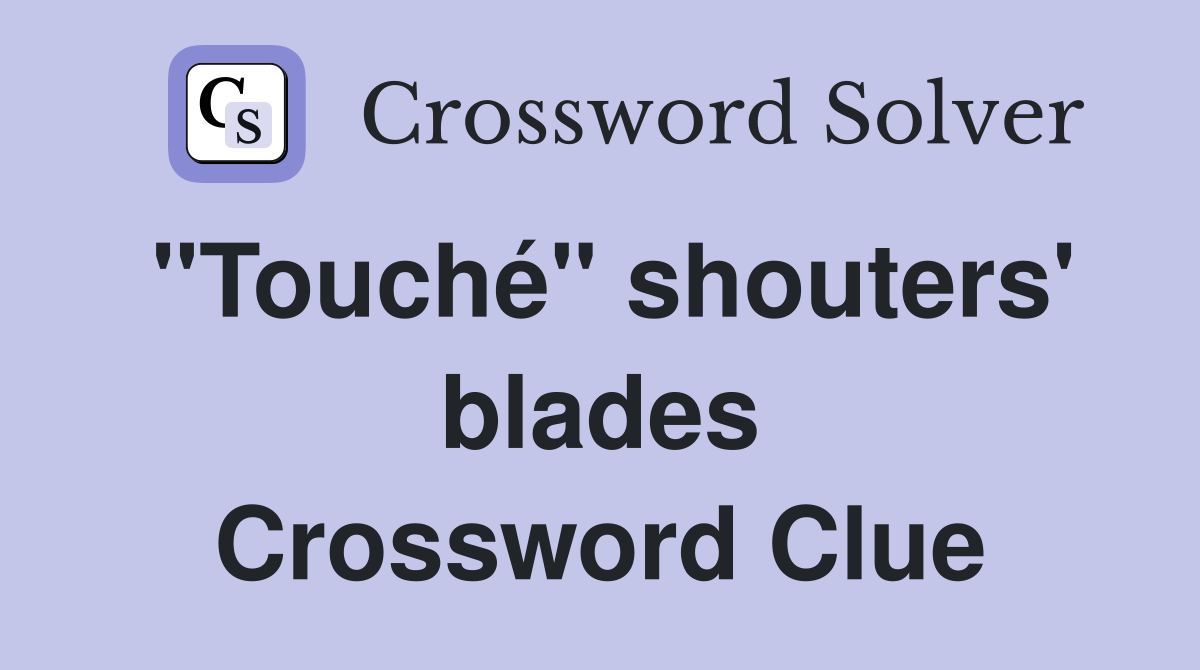 "Touché" shouters' blades Crossword Clue