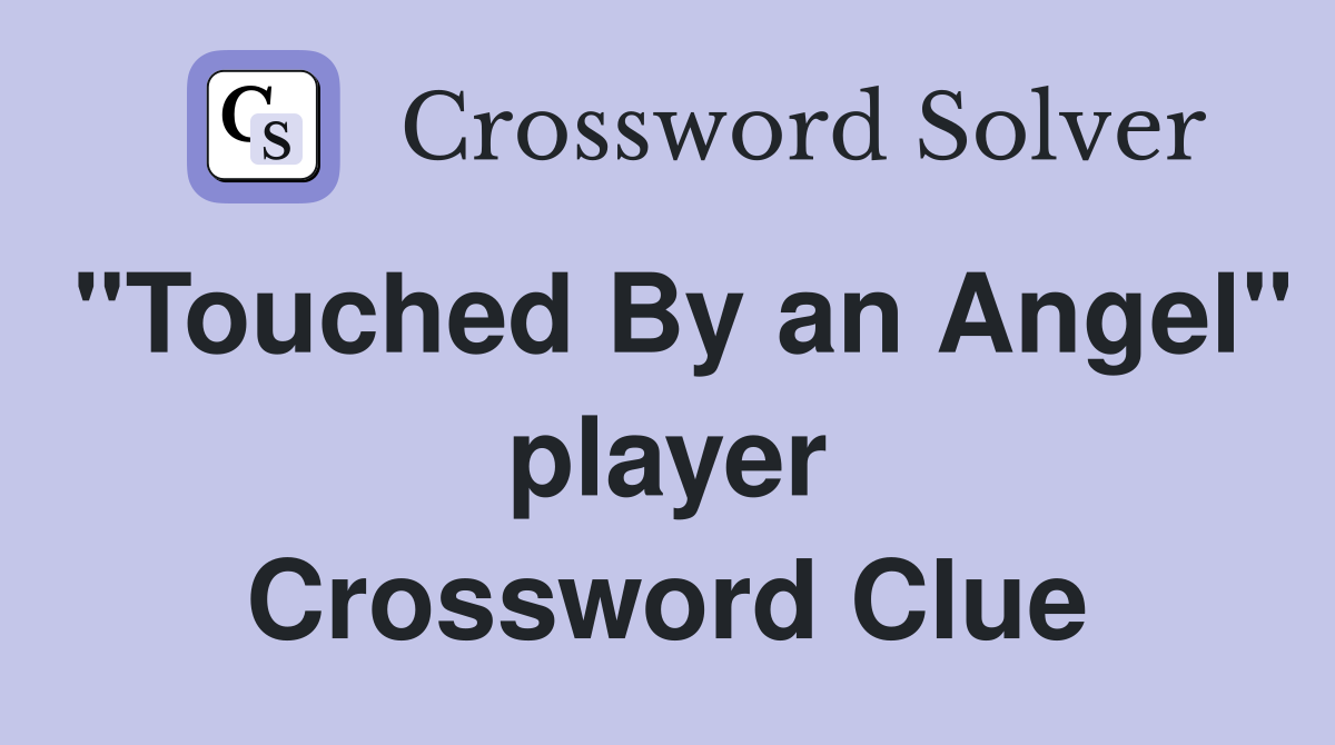 "Touched By an Angel" player Crossword Clue