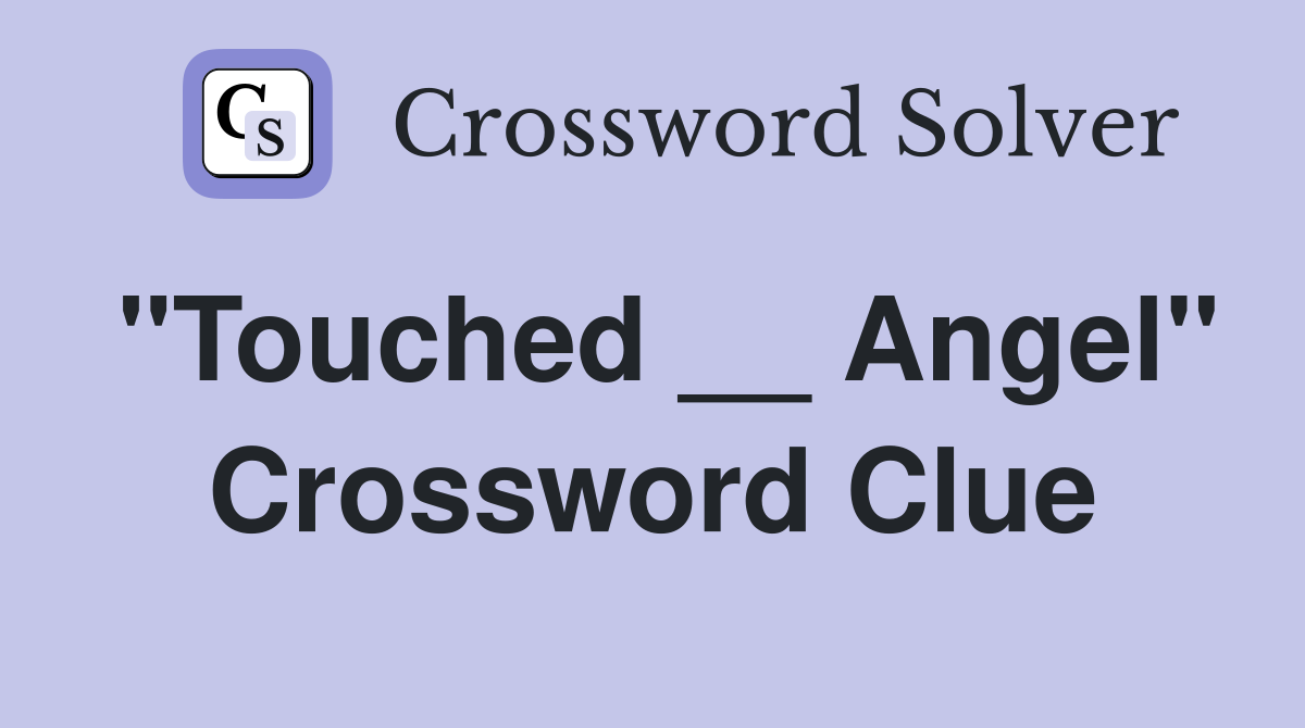 "Touched __ Angel" Crossword Clue