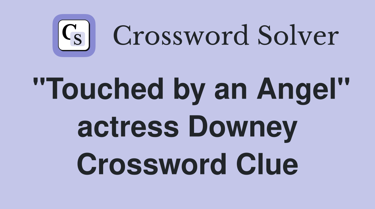 "Touched by an Angel" actress Downey Crossword Clue