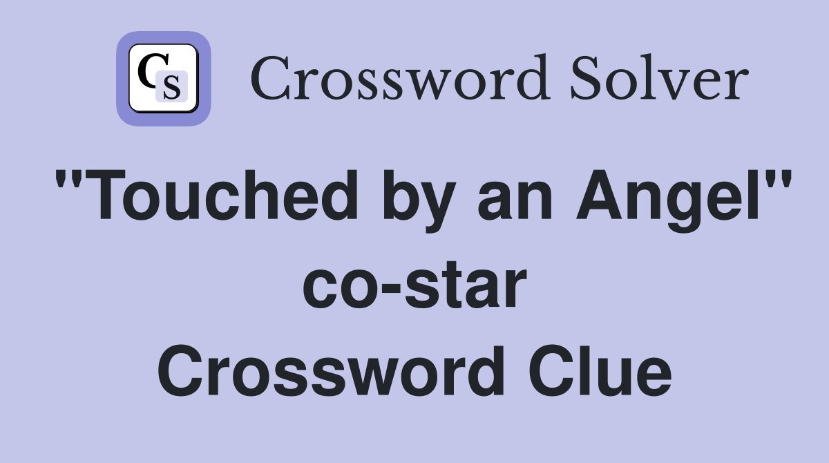 "Touched by an Angel" co-star Crossword Clue