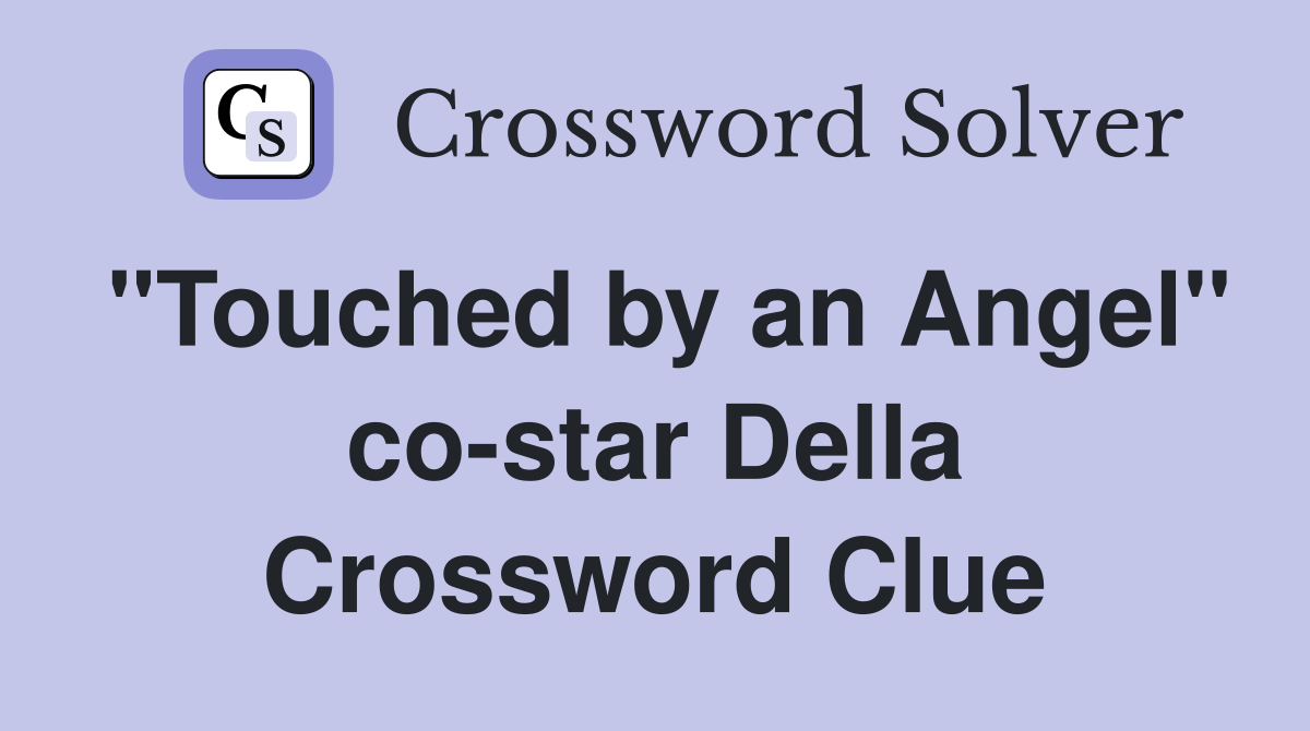 "Touched by an Angel" co-star Della Crossword Clue