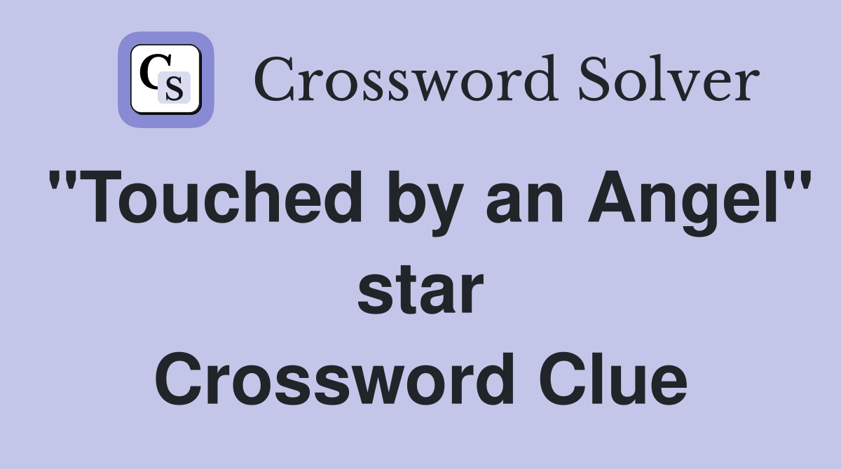 "Touched by an Angel" star Crossword Clue