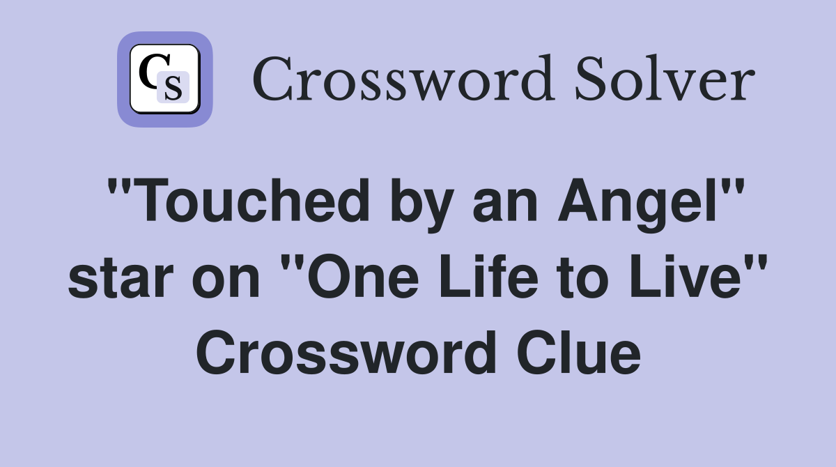 "Touched by an Angel" star on "One Life to Live" Crossword Clue