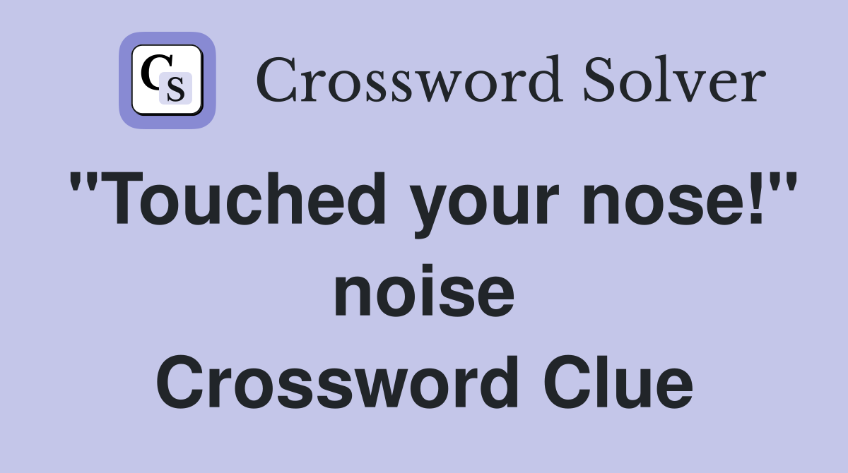 "Touched your nose!" noise Crossword Clue