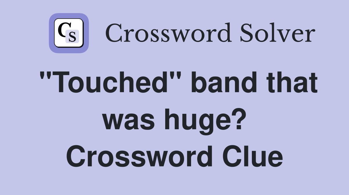 "Touched" band that was huge? Crossword Clue
