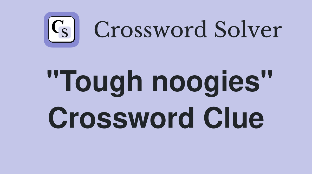 "Tough noogies" Crossword Clue