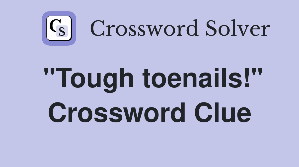 "Tough toenails!" Crossword Clue