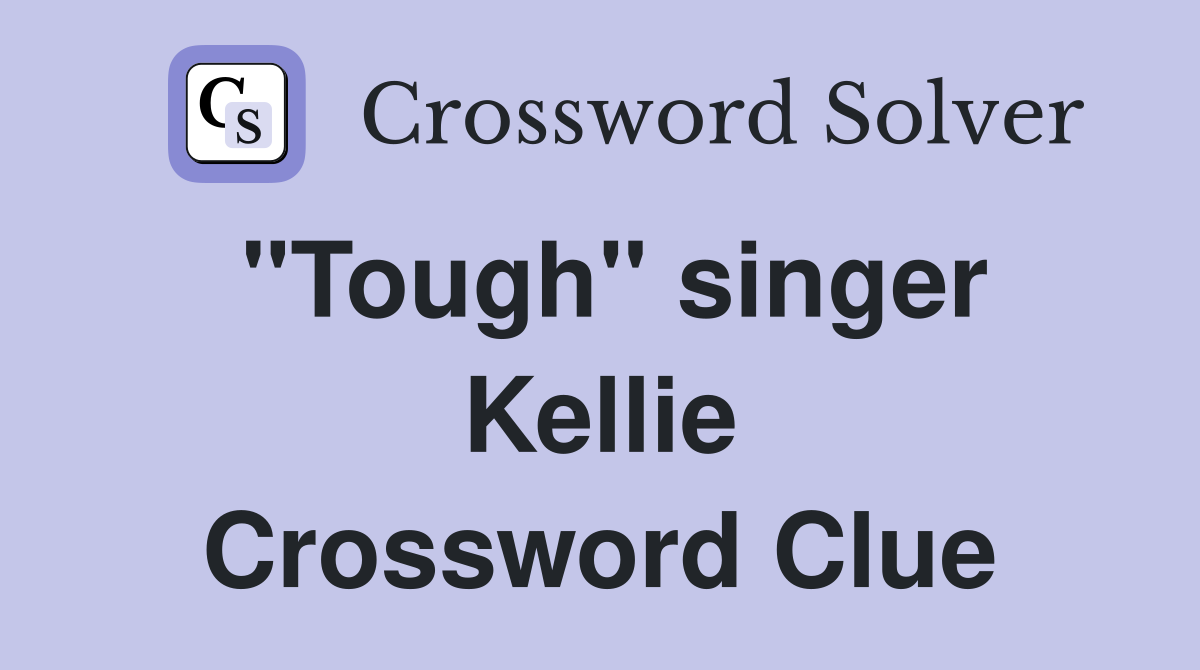 "Tough" singer Kellie Crossword Clue