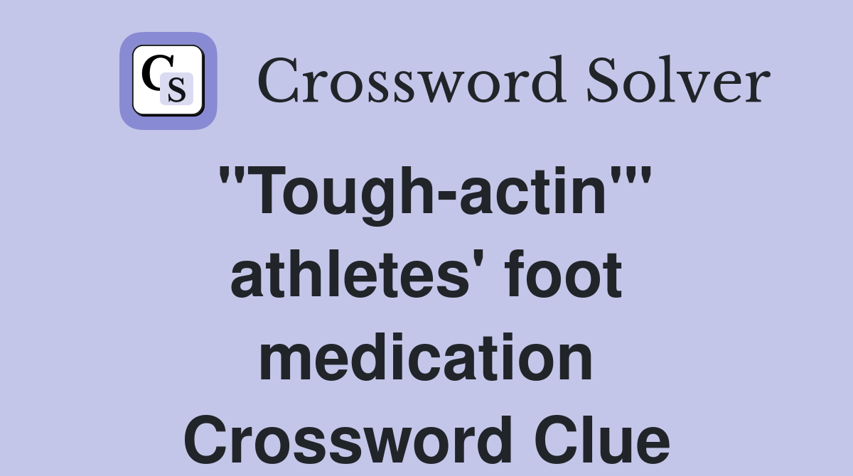 "Tough-actin'" athletes' foot medication Crossword Clue