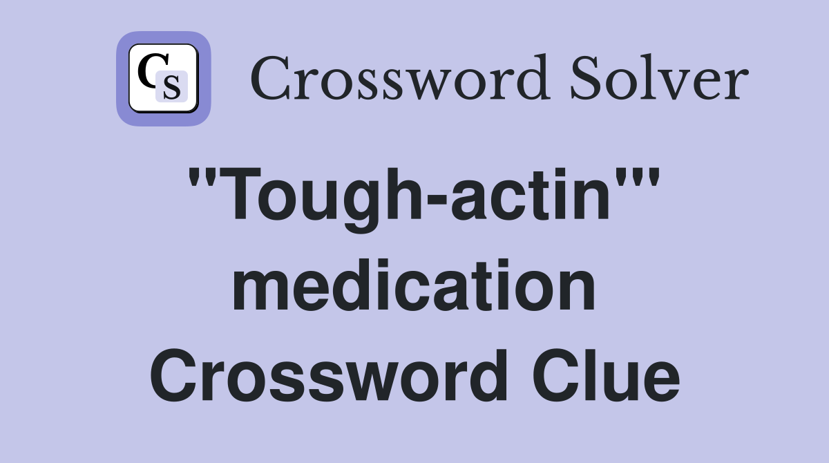 "Tough-actin'" medication Crossword Clue