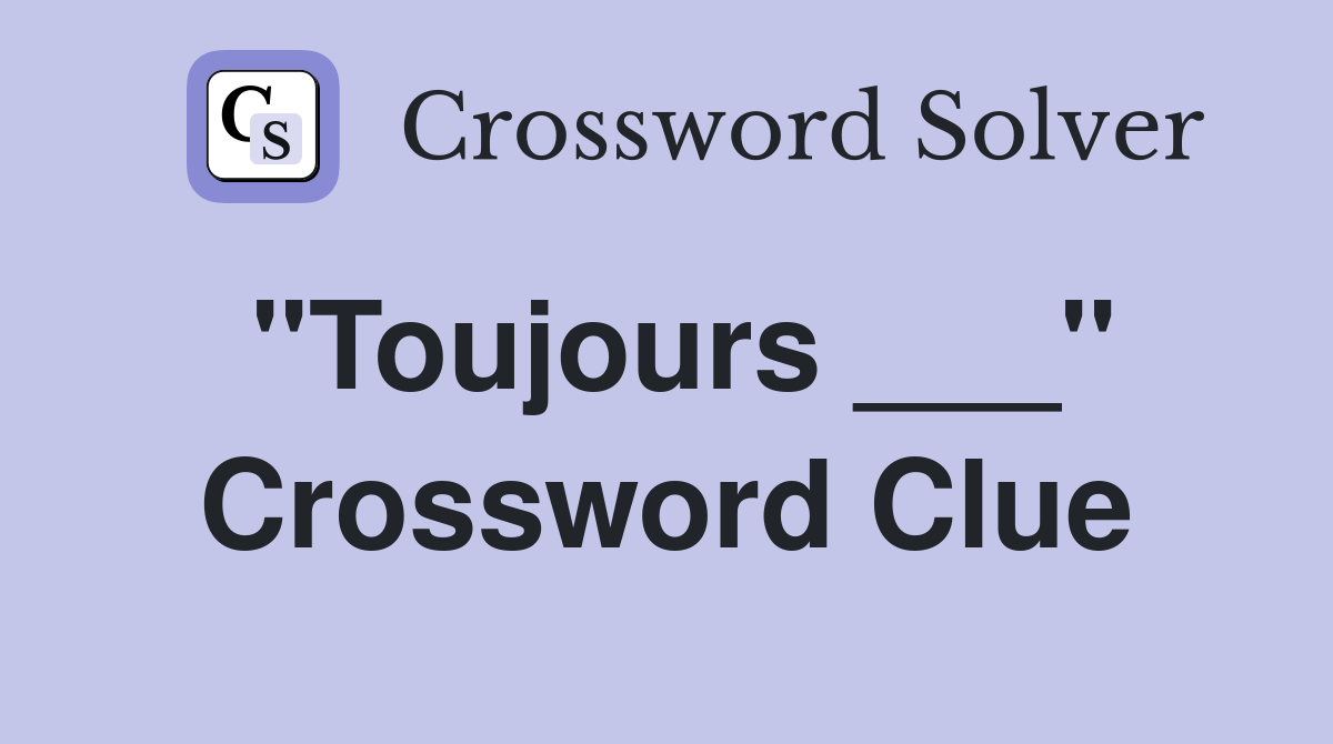 "Toujours ___" Crossword Clue