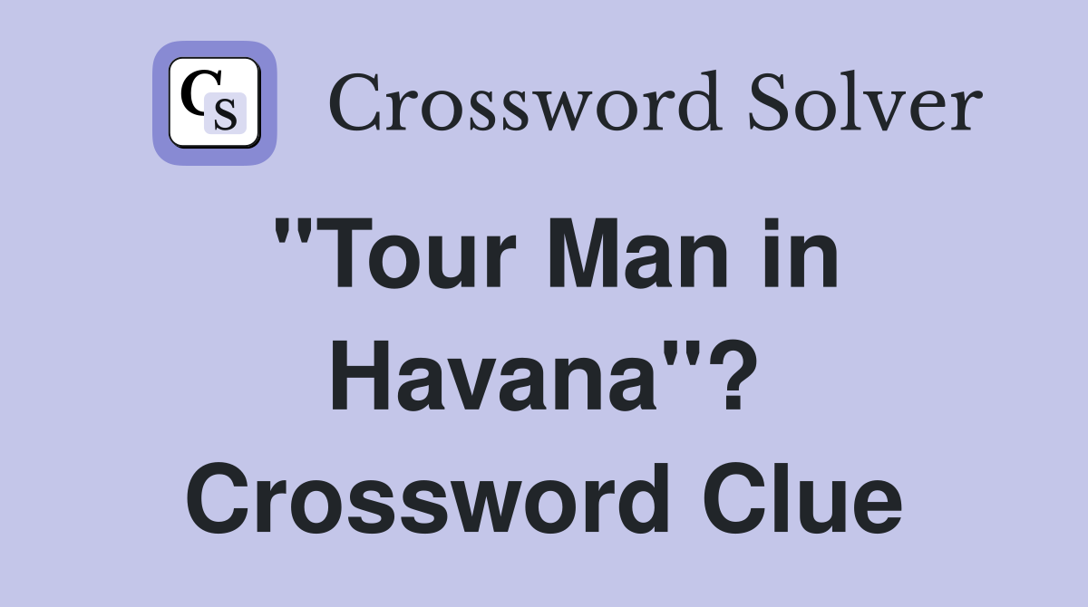 "Tour Man in Havana"? Crossword Clue