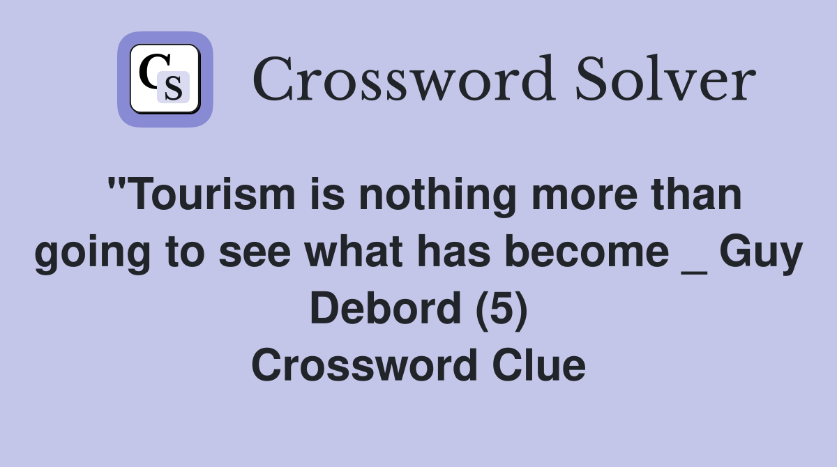 "Tourism is nothing more than going to see what has become _ Guy Debord (5) Crossword Clue