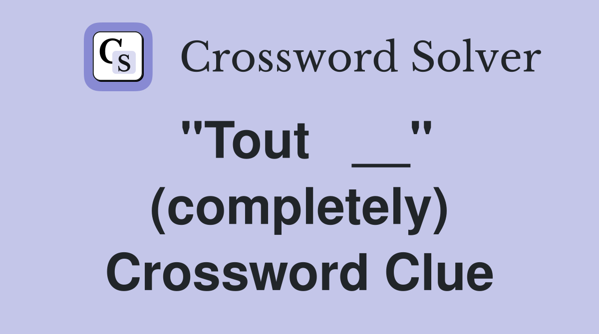 "Tout   __" (completely) Crossword Clue