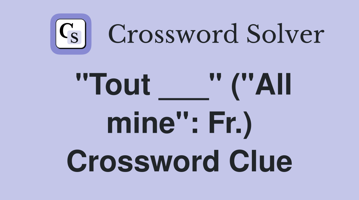 "Tout ___" ("All mine": Fr.) Crossword Clue
