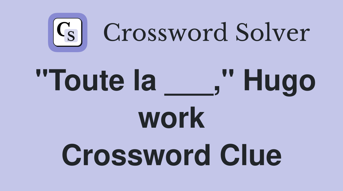 "Toute la ___," Hugo work Crossword Clue
