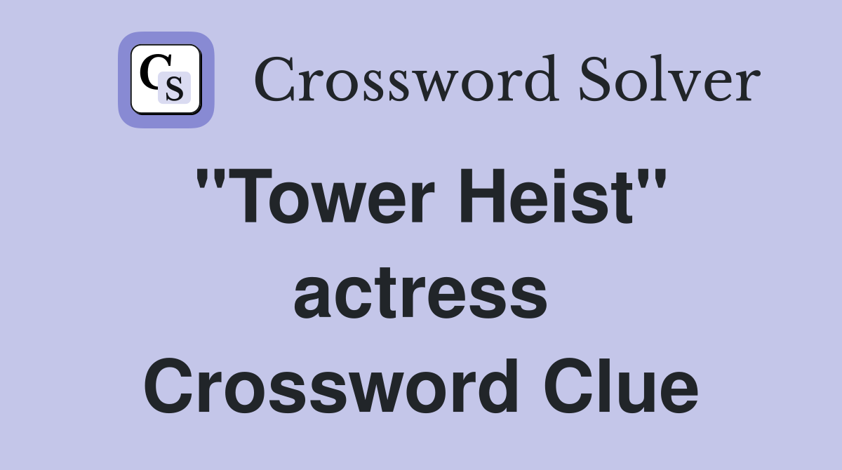 "Tower Heist" actress Crossword Clue