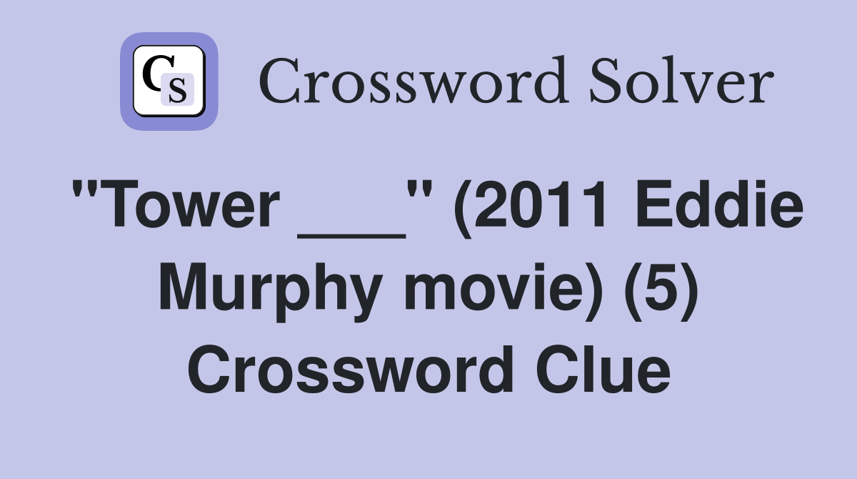 "Tower ___" (2011 Eddie Murphy movie) (5) Crossword Clue