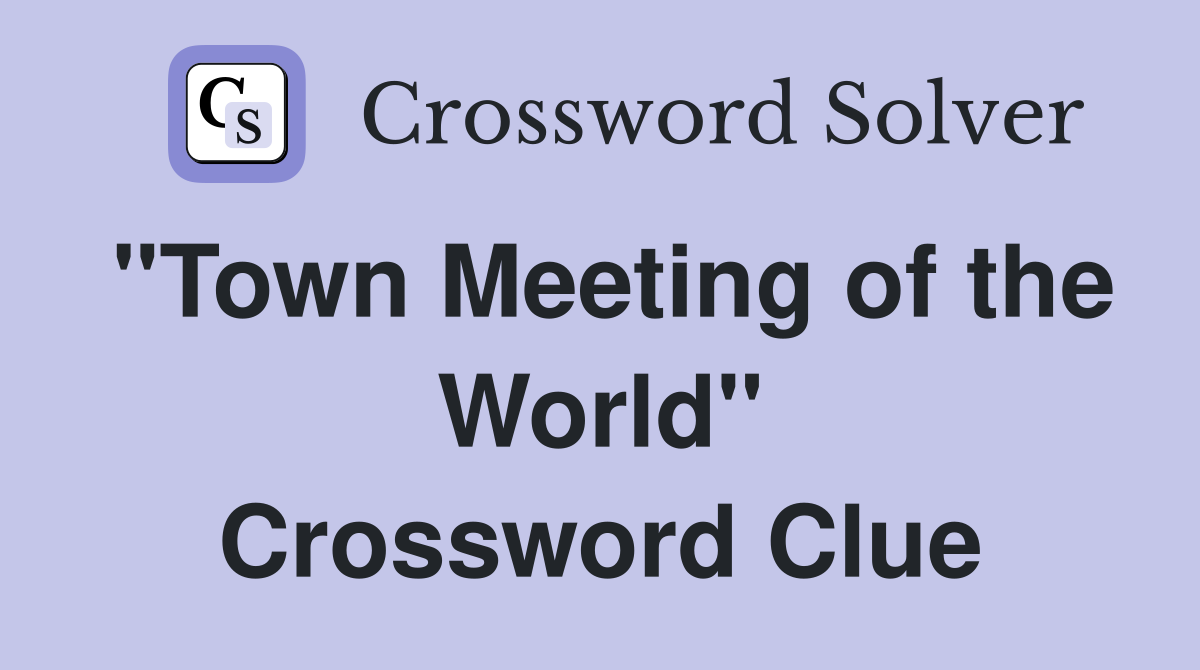 "Town Meeting of the World" Crossword Clue