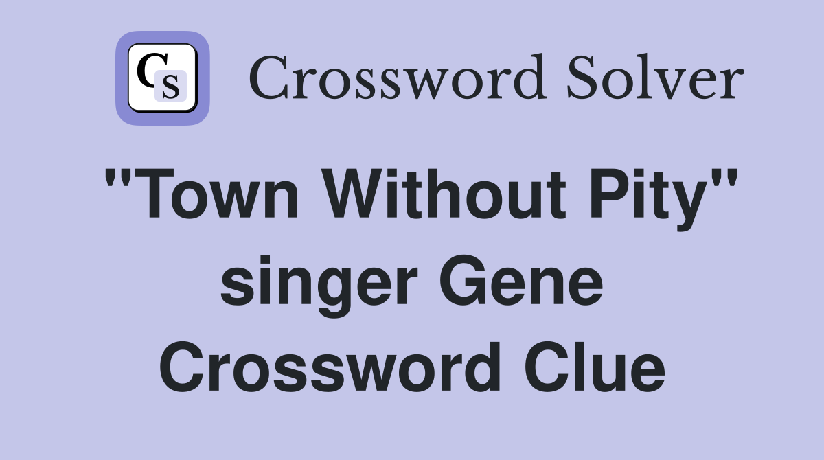 "Town Without Pity" singer Gene Crossword Clue
