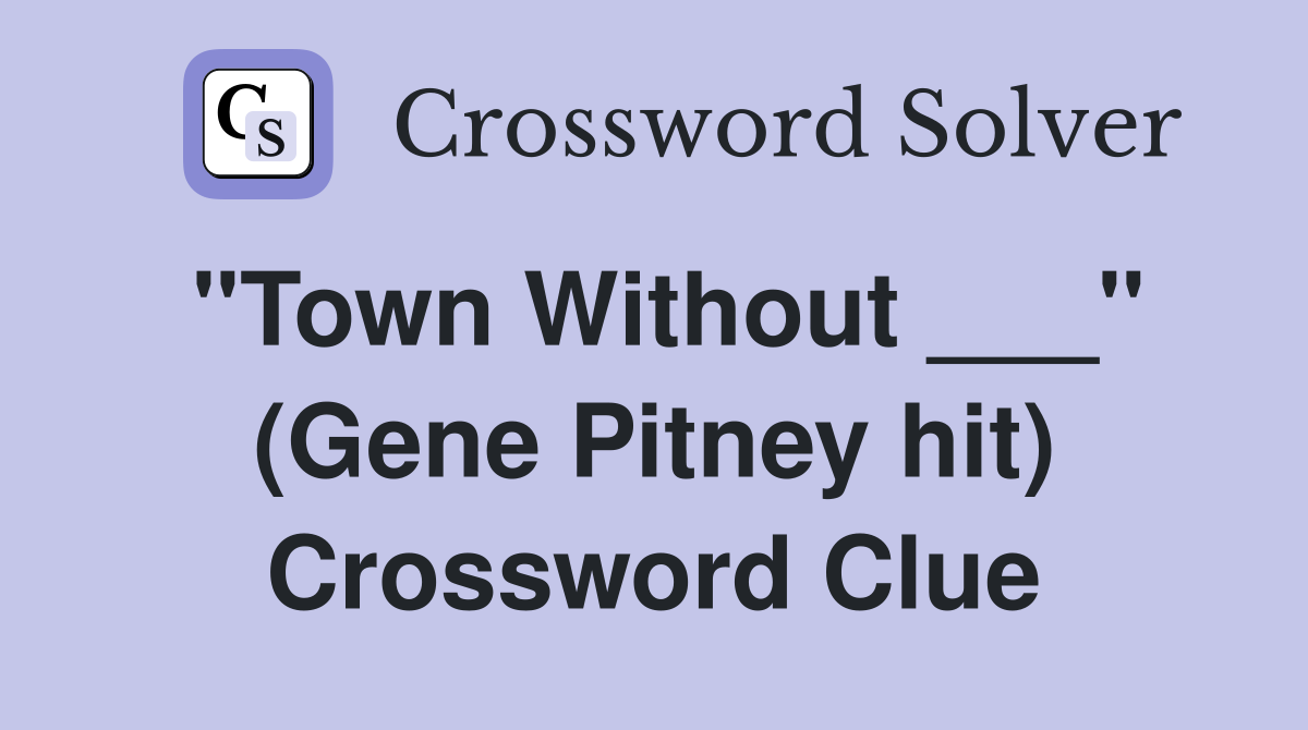"Town Without ___" (Gene Pitney hit) Crossword Clue